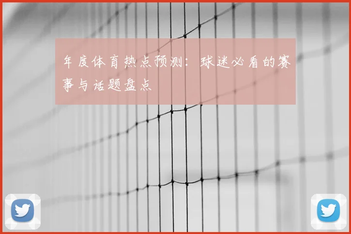 年度体育热点预测：球迷必看的赛事与话题盘点
